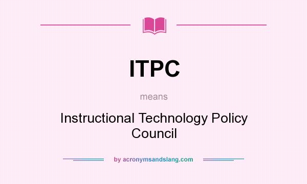 What does ITPC mean? It stands for Instructional Technology Policy Council