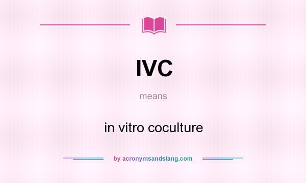 What does IVC mean? It stands for in vitro coculture
