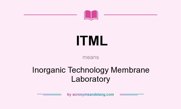 What does ITML mean? It stands for Inorganic Technology Membrane Laboratory