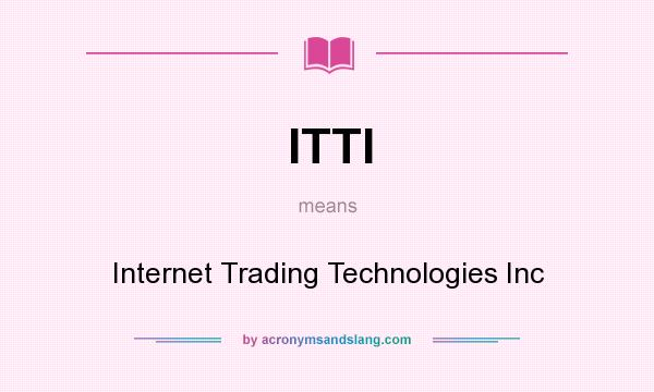 What does ITTI mean? It stands for Internet Trading Technologies Inc