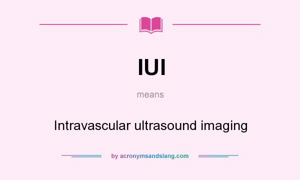 What does IUI mean? It stands for Intravascular ultrasound imaging