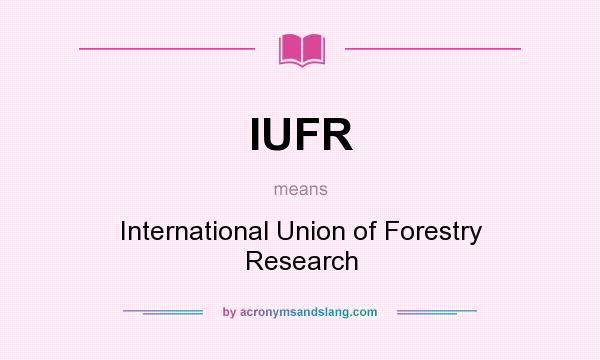 What does IUFR mean? It stands for International Union of Forestry Research