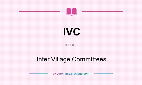 What does IVC mean? It stands for Inter Village Committees