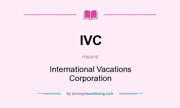 What does IVC mean? It stands for International Vacations Corporation