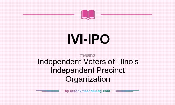 What does IVI-IPO mean? It stands for Independent Voters of Illinois Independent Precinct Organization