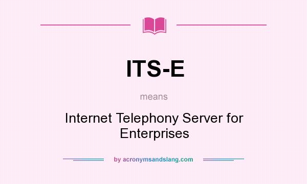 What does ITS-E mean? It stands for Internet Telephony Server for Enterprises