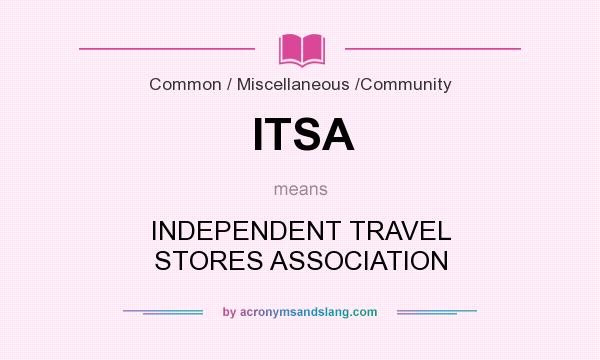 What does ITSA mean? It stands for INDEPENDENT TRAVEL STORES ASSOCIATION