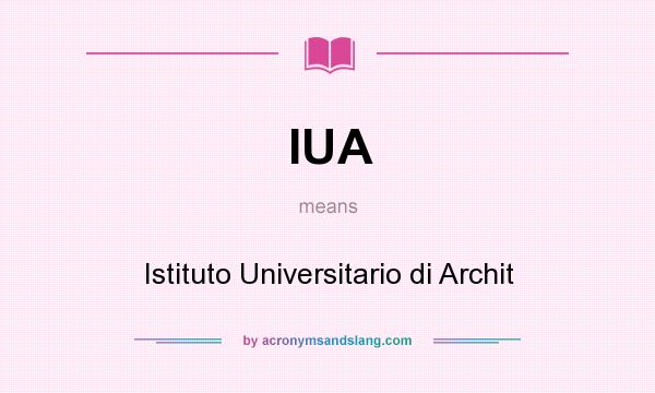 What does IUA mean? It stands for Istituto Universitario di Archit