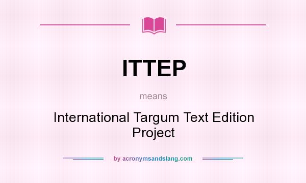 What does ITTEP mean? It stands for International Targum Text Edition Project