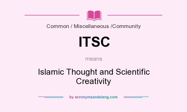 What does ITSC mean? It stands for Islamic Thought and Scientific Creativity