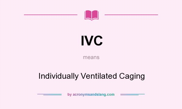 What does IVC mean? It stands for Individually Ventilated Caging