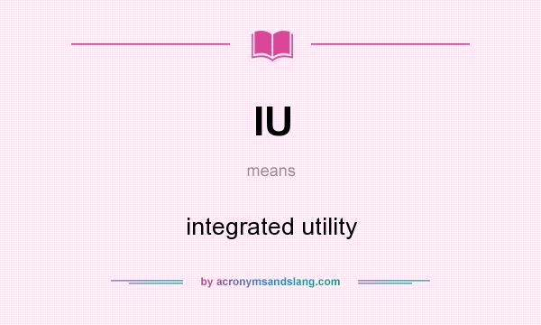 What does IU mean? It stands for integrated utility