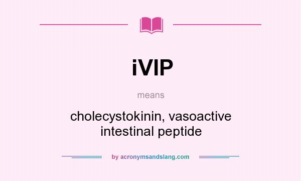 What does iVIP mean? It stands for cholecystokinin, vasoactive intestinal peptide