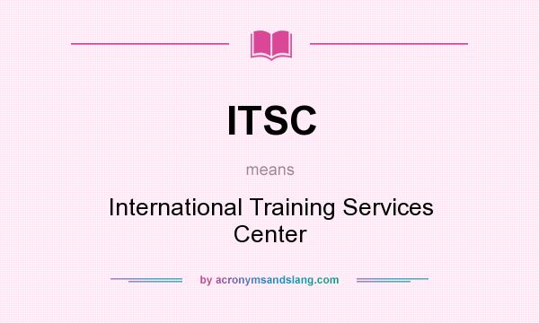 What does ITSC mean? It stands for International Training Services Center