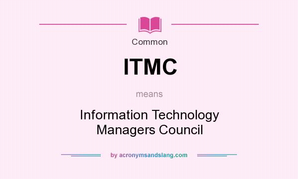 What does ITMC mean? It stands for Information Technology Managers Council
