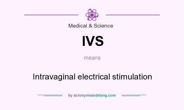 What does IVS mean? It stands for Intravaginal electrical stimulation