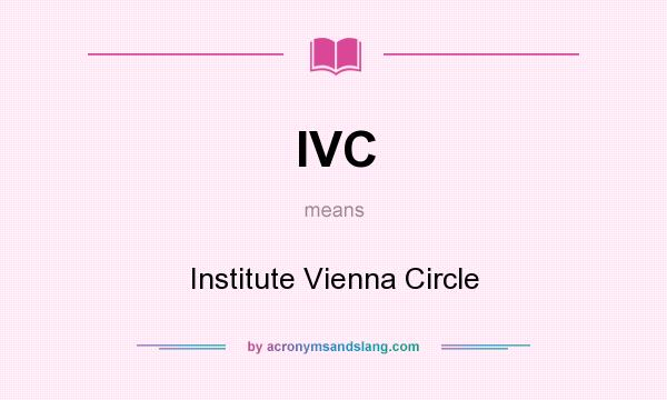What does IVC mean? It stands for Institute Vienna Circle