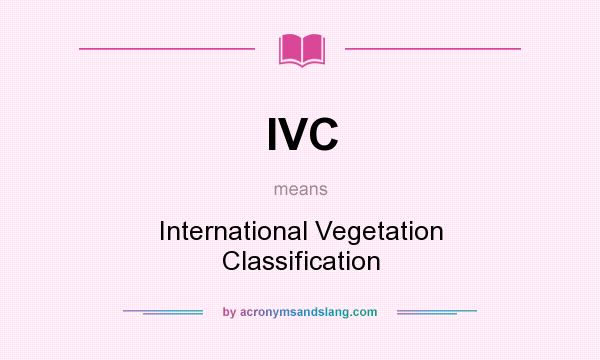 What does IVC mean? It stands for International Vegetation Classification