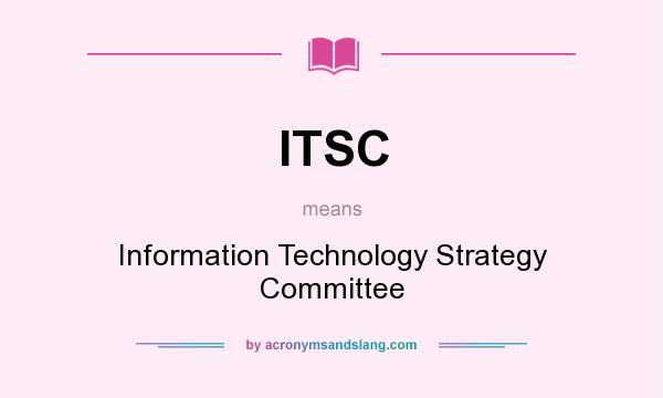 What does ITSC mean? It stands for Information Technology Strategy Committee