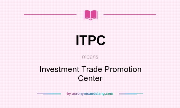 What does ITPC mean? It stands for Investment Trade Promotion Center
