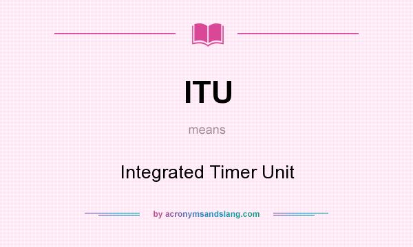 What does ITU mean? It stands for Integrated Timer Unit