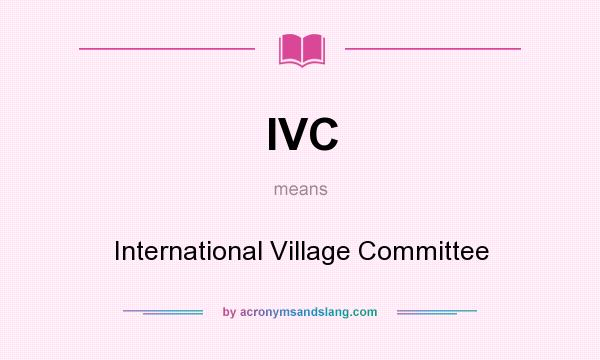 What does IVC mean? It stands for International Village Committee