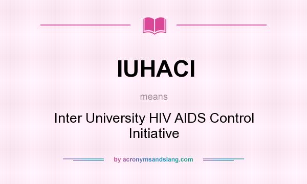 What does IUHACI mean? It stands for Inter University HIV AIDS Control Initiative
