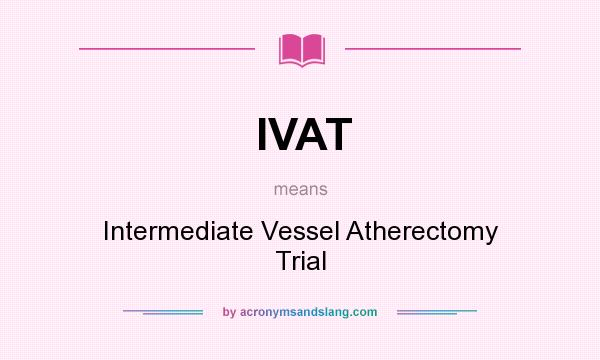 What does IVAT mean? It stands for Intermediate Vessel Atherectomy Trial
