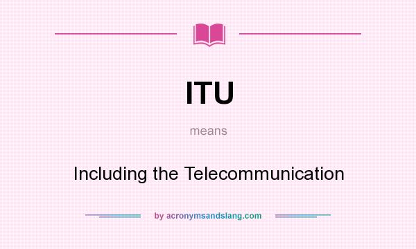 What does ITU mean? It stands for Including the Telecommunication