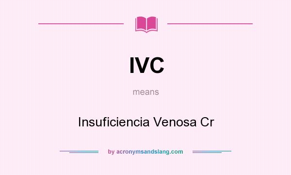 What does IVC mean? It stands for Insuficiencia Venosa Cr