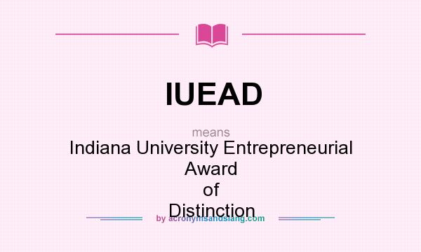 What does IUEAD mean? It stands for Indiana University Entrepreneurial Award of Distinction