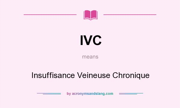 What does IVC mean? It stands for Insuffisance Veineuse Chronique