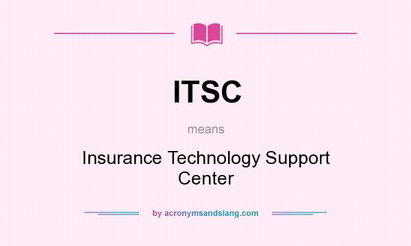 What does ITSC mean? It stands for Insurance Technology Support Center