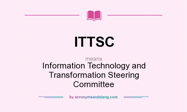 What does ITTSC mean? It stands for Information Technology and Transformation Steering Committee