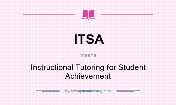 What does ITSA mean? It stands for Instructional Tutoring for Student Achievement