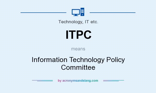What does ITPC mean? It stands for Information Technology Policy Committee
