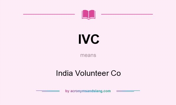 What does IVC mean? It stands for India Volunteer Co
