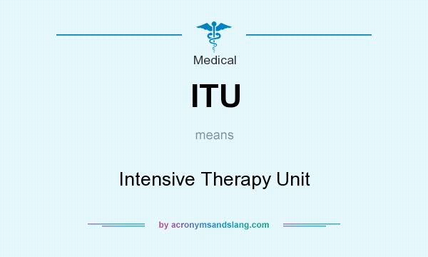 What does ITU mean? It stands for Intensive Therapy Unit
