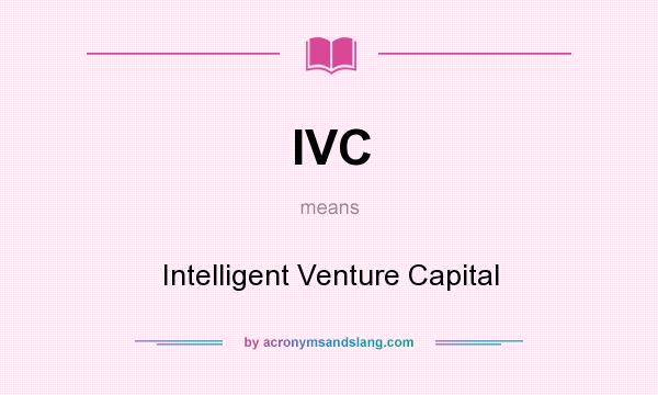 What does IVC mean? It stands for Intelligent Venture Capital