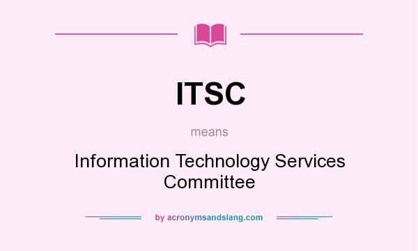 What does ITSC mean? It stands for Information Technology Services Committee