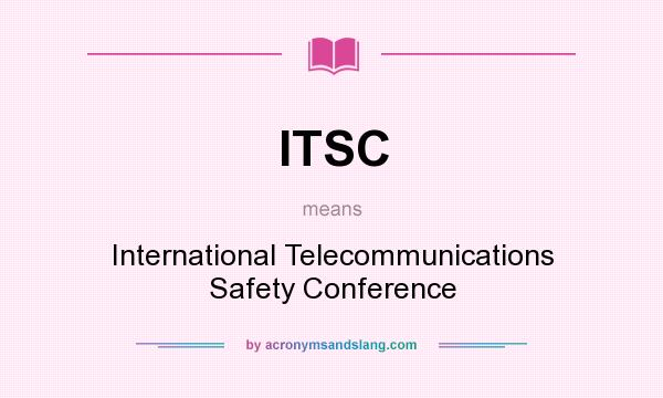 What does ITSC mean? It stands for International Telecommunications Safety Conference