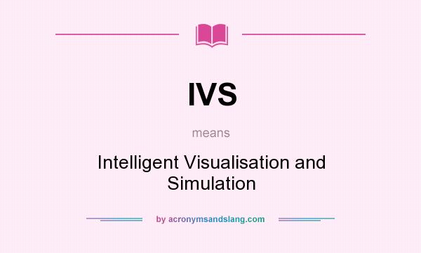 What does IVS mean? It stands for Intelligent Visualisation and Simulation