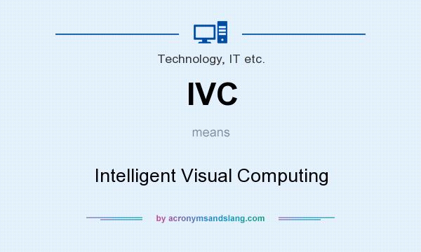 What does IVC mean? It stands for Intelligent Visual Computing