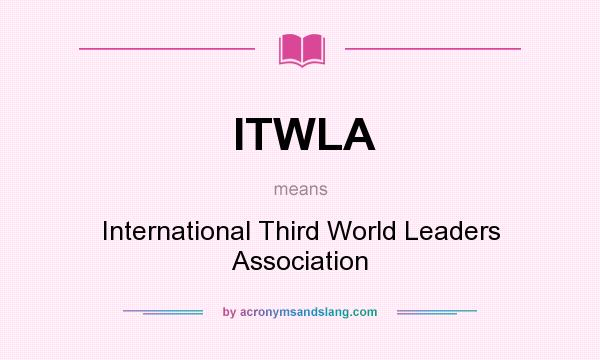 What does ITWLA mean? It stands for International Third World Leaders Association