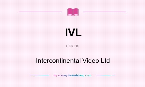 What does IVL mean? It stands for Intercontinental Video Ltd