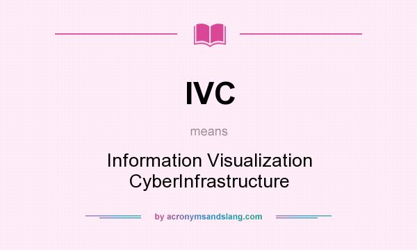 What does IVC mean? It stands for Information Visualization CyberInfrastructure