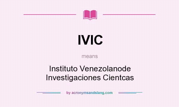 What does IVIC mean? It stands for Instituto Venezolanode Investigaciones Cientcas