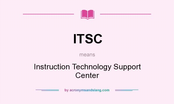 What does ITSC mean? It stands for Instruction Technology Support Center