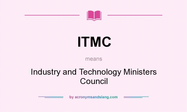 What does ITMC mean? It stands for Industry and Technology Ministers Council