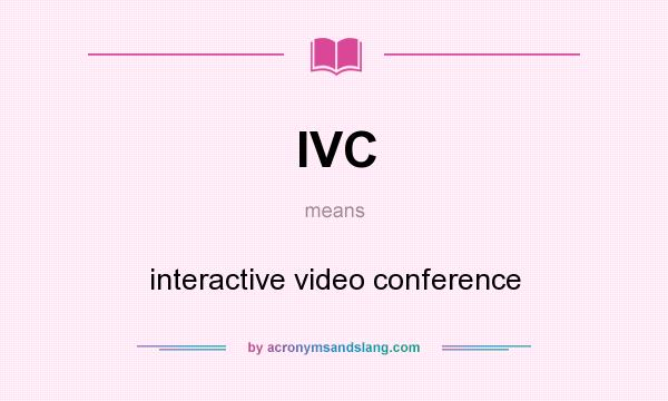 What does IVC mean? It stands for interactive video conference